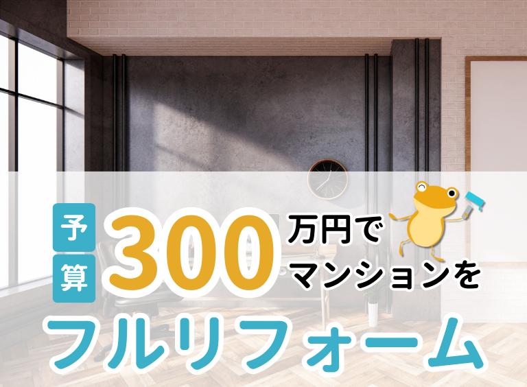 予算300万円でマンションをフルリフォーム