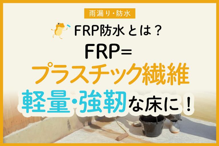 FRP防水とは? メリット・デメリット、費用や自分でできるかについて解説